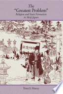 The "Greatest Problem" : : Religion and State Formation in Meiji Japan /