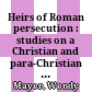 Heirs of Roman persecution : : studies on a Christian and para-Christian discourse in late antiquity /