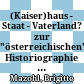 (Kaiser)haus - Staat - Vaterland? : zur "österreichischen" Historiographie vor der "Nationalgeschichte"