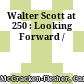 Walter Scott at 250 : : Looking Forward /
