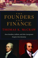 The Founders and Finance : : How Hamilton, Gallatin, and Other Immigrants Forged a New Economy /