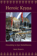 Heroic Kṛṣṇa : friendship in epic Mahābhārata