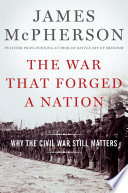 The war that forged a nation : : why the Civil War still matters /