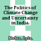 The Politics of Climate Change and Uncertainty in India.