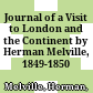 Journal of a Visit to London and the Continent by Herman Melville, 1849-1850 /