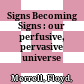 Signs Becoming Signs : : our perfusive, pervasive universe /