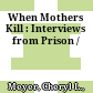 When Mothers Kill : : Interviews from Prison /
