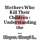 Mothers Who Kill Their Children : : Understanding the Acts of Moms from Susan Smith to the "Prom Mom" /