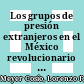 Los grupos de presión extranjeros en el México revolucionario : 1910-1940 /