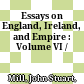 Essays on England, Ireland, and Empire : : Volume VI /