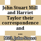John Stuart Mill and Harriet Taylor : their correspondence and subsequent marriage