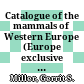 Catalogue of the mammals of Western Europe (Europe exclusive of Russia) in the collection of the British Museum
