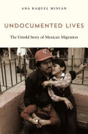 Undocumented Lives : : The Untold Story of Mexican Migration /
