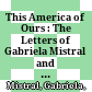 This America of Ours : : The Letters of Gabriela Mistral and Victoria Ocampo /