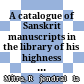A catalogue of Sanskrit manuscripts in the library of his highness the Mahārāja of Bikāner