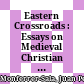 Eastern Crossroads : : Essays on Medieval Christian Legacy /