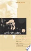 Settling scores : German music, denazification, & the Americans, 1945 - 1953