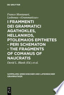 I frammenti dei grammatici Agathokles, Hellanikos, Ptolemaios Epithetes : in appendice i grammatici Theophilos, Anaxagoras, Xenon