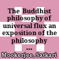 The  Buddhist philosophy of universal flux : an exposition of the philosophy of critical realism as expounded by the school of Dignāga