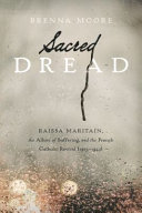 Sacred dread : Raissa Maritain, the allure of suffering, and the French Catholic revival (1905-1944) /