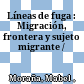 Líneas de fuga : : Migración, frontera y sujeto migrante /
