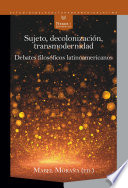 Sujeto, Decolonizacion, Transmodernidad : : Debates Filosoficos Latinoamericanos /