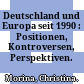 Deutschland und Europa seit 1990 : : Positionen, Kontroversen, Perspektiven.