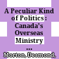 A Peculiar Kind of Politics : : Canada's Overseas Ministry in the First World War /