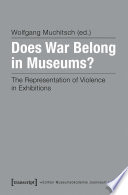 Does War Belong in Museums? : The Representation of Violence in Exhibitions