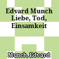 Edvard Munch : Liebe, Tod, Einsamkeit