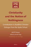 Christianity and the notion of nothingness : contributions to Buddhist-Christian Dialogue from the Kyoto School /