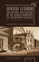Jewish Ludmir : : the history and tragedy of the Jewish community of Volodymyr-Volynsky : a regional history /