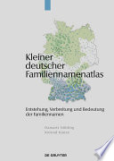 Kleiner deutscher Familiennamenatlas : : Entstehung, Gebrauch, Verbreitung und Bedeutung der Familiennamen /
