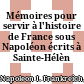 Mémoires pour servir à l'histoire de France sous Napoléon : écrits à Sainte-Hélèn