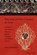 The Life of One Chosen by God : : A Study of the Stories of Moses in Jewish, Christian and Muslim Sources /
