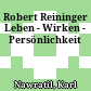 Robert Reininger : Leben - Wirken - Persönlichkeit