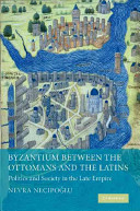 Byzantium between the Ottomans and the Latins : politics and society in the Late Empire