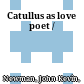 Catullus as love poet /