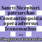 Sancti Nicephori patriarchae Constantinopolitani opera adversus Iconomachus cum interpretatione latina