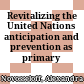 Revitalizing the United Nations : anticipation and prevention as primary goals
