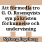 Att förmedla tro : G. O. Rosenqvists syn på kristen förkunnelse och undervisning