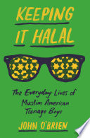 Keeping It Halal : : The Everyday Lives of Muslim American Teenage Boys /