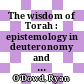 The wisdom of Torah : epistemology in deuteronomy and the wisdom literature
