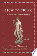 How to Drink : : A Classical Guide to the Art of Imbibing /