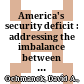 America's security deficit : : addressing the imbalance between strategy and resources in a turbulent world /