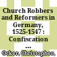 Church Robbers and Reformers in Germany, 1525-1547 : : Confiscation and Religious Purpose in the Holy Roman Empire /