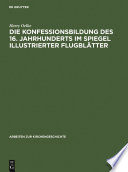 Die Konfessionsbildung des 16. Jahrhunderts im Spiegel illustrierter Flugblätter /
