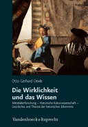Die Wirklichkeit und das Wissen : Mittelalterforschung : historische Kulturwissenschaft : Geschichte und Theorie der historischen Erkenntnis