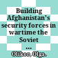 Building Afghanistan's security forces in wartime : the Soviet experience /