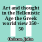 Art and thought in the Hellenistic Age : the Greek world view 350 - 50 BC